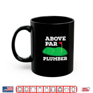 Mug Golf Pun Above Par Plumber Plumbing Golfing Gift Shirt