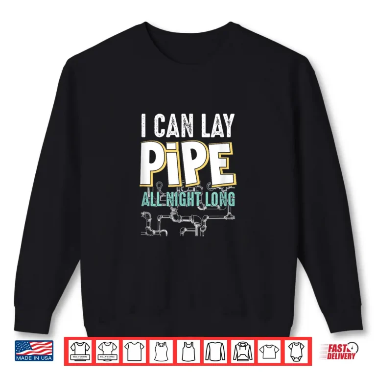 Sweatshirt I Can Lay Pipe All Night Long Plumber Shirt