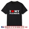 I Love My Plumber I Heart My Plumber Shirt