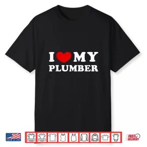 I Love My Plumber I Heart My Plumber Shirt