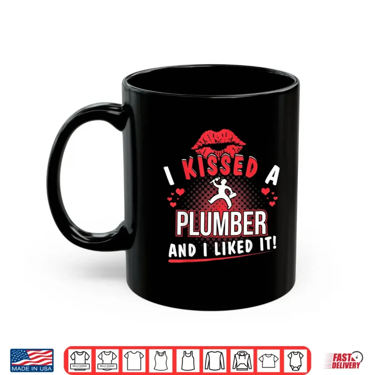 Mug I Kissed a Plumber and I Liked It Funny Shirt