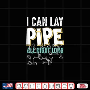 Design I Can Lay Pipe All Night Long Plumber Shirt