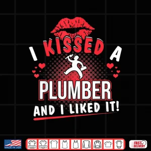 I Kissed A Plumber And I Liked It Funny Shirt 4 Design I Kissed a Plumber and I Liked It Funny Shirt