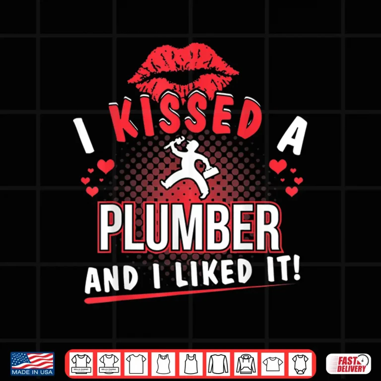 Design I Kissed a Plumber and I Liked It Funny Shirt