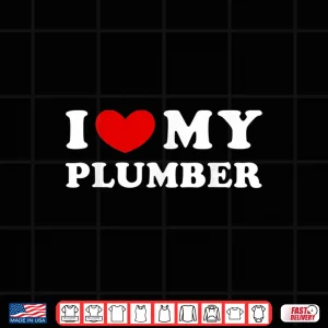 Design I Love My Plumber I Heart My Plumber Shirt