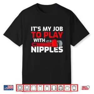 Its My Job To Play With Nipples Funny Plumber Shirt