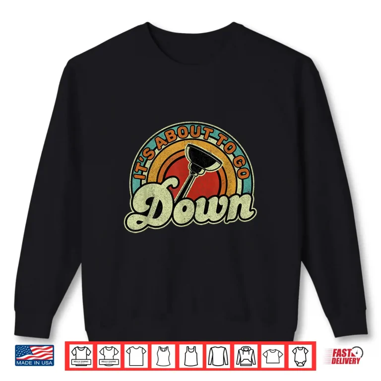 Sweatshirt Its About to Go Down Toilet Plunger Funny Plumber Shirt