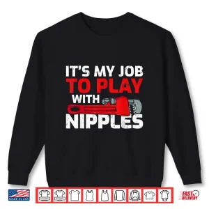 Sweatshirt Its My Job to Play With Nipples Funny Plumber Shirt