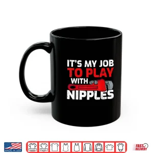 Mug Its My Job to Play With Nipples Funny Plumber Shirt