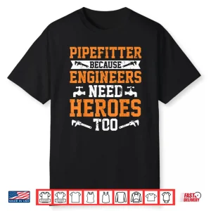 Pipefitter Because Engineers Need Heroes Too Plumber Shirt