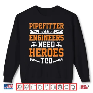 Pipefitter Because Engineers Need Heroes Too Plumber Shirt 2 Sweatshirt Pipefitter Because Engineers Need Heroes Too Plumber Shirt