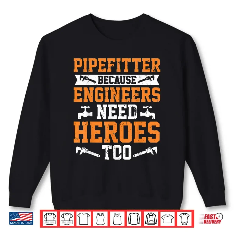 Sweatshirt Pipefitter Because Engineers Need Heroes Too Plumber Shirt