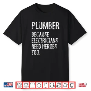 Plumber Because Electricians Need Heroes Too Funny Shirt
