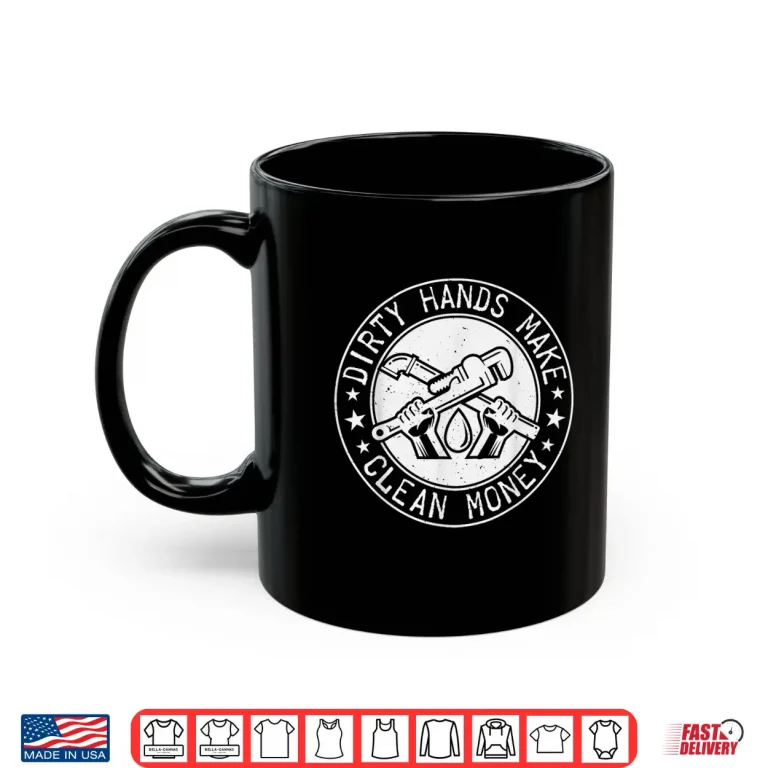 Mug My Hands May Be Dirty But My Money Is Clean Plumber Plumbing Shirt
