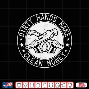 Design My Hands May Be Dirty But My Money Is Clean Plumber Plumbing Shirt