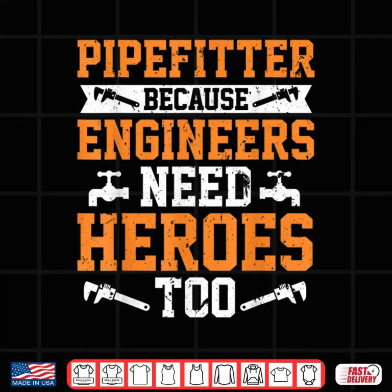 Design Pipefitter Because Engineers Need Heroes Too Plumber Shirt