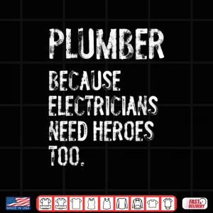 Design Plumber Because Electricians Need Heroes Too Funny Shirt