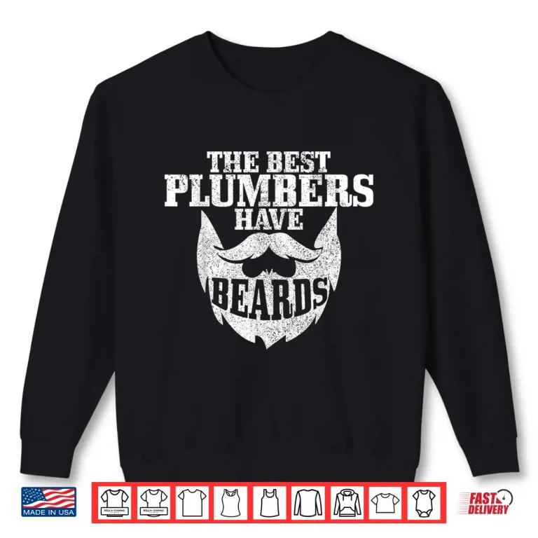 Sweatshirt Plumber The Best Plumbers Have Beards Funny Plumbing Shirt