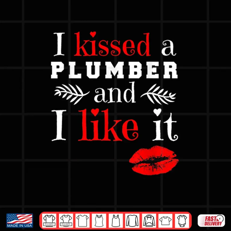 Design Plumber T Shirt I Kissed a Plumber and Like It Shirt