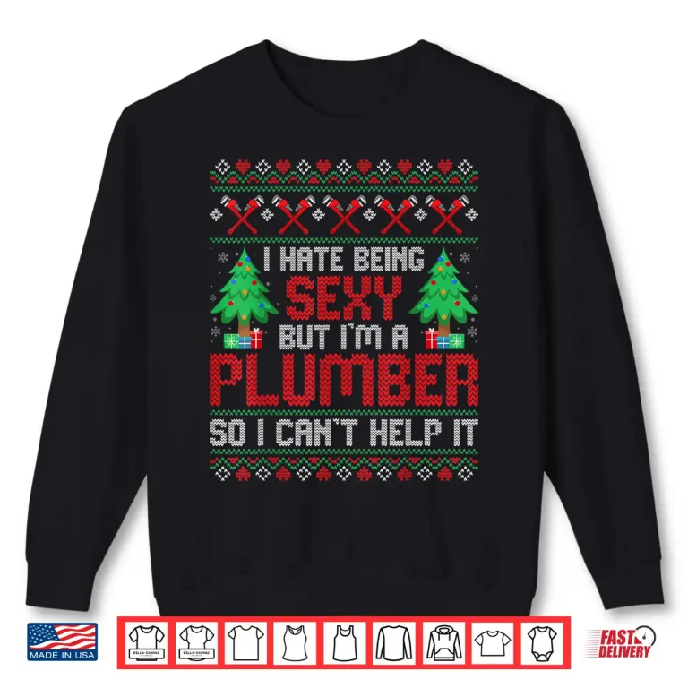Sweatshirt Christmas Plumbing I Hate Being Sexy But Im a Plumber Shirt