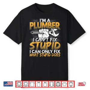 Im A Plumber I Cant Fix Stupid Design Shirt