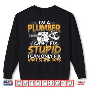 Sweatshirt Im a Plumber I Cant Fix Stupid Design Shirt