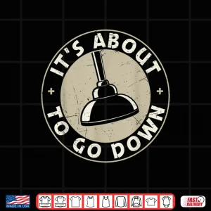 Design Its About to Go Down Plumber Quote Plumber Tools Shirt