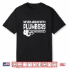 Never Argue Plumbers Know Their Shit Shirt