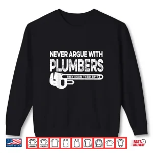 Sweatshirt Never Argue Plumbers Know Their Shit Shirt