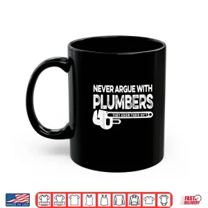 Mug Never Argue Plumbers Know Their Shit Shirt