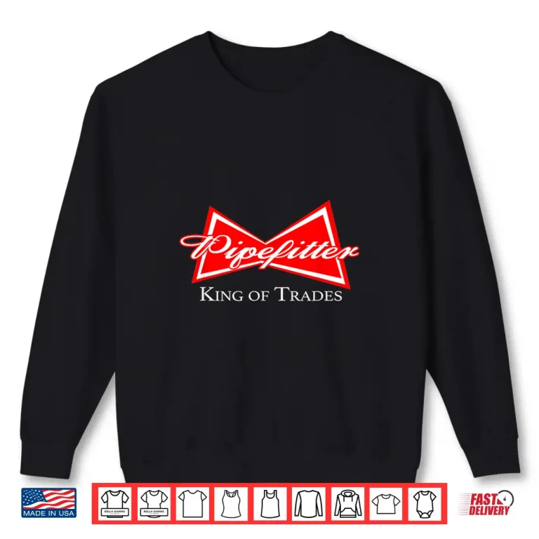 Sweatshirt Pipefitter King of Trades Steamfitter Plumber Shirt