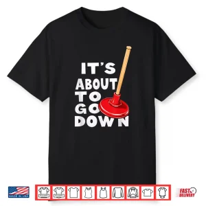 Plumber Its About To Go Down Shirt