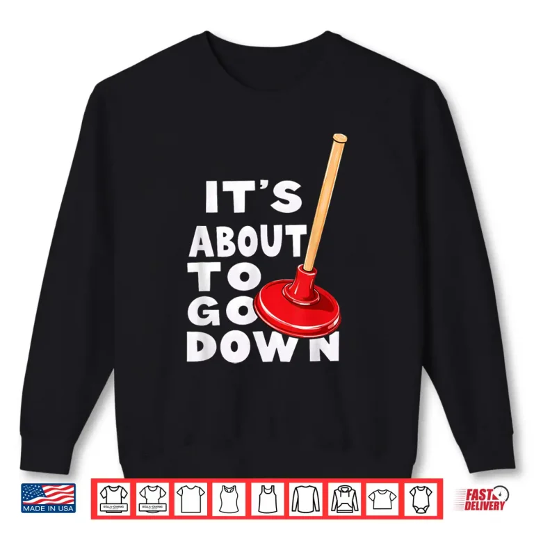Sweatshirt Plumber Its About to Go Down Shirt
