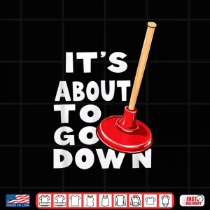 Design Plumber Its About to Go Down Shirt
