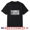 Plumber And Sarcasm Plumbing Plumber Shirt
