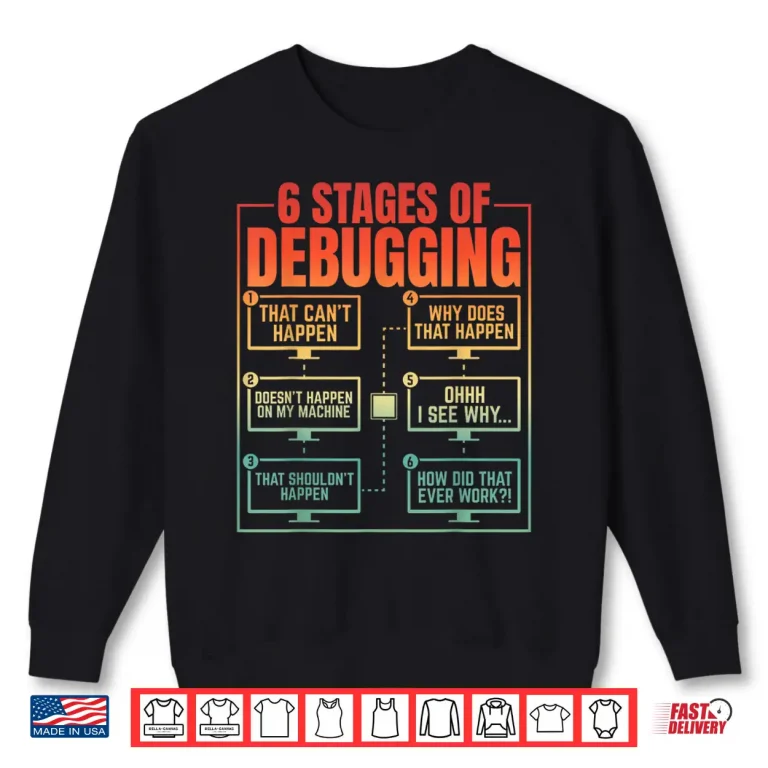 Sweatshirt 6 Stages Of Debugging Programmer Computer Funny Software Shirt