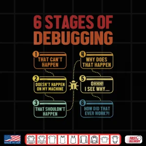 Design 6 Stages Of Debugging Full Stack Coder Software Developer Shirt