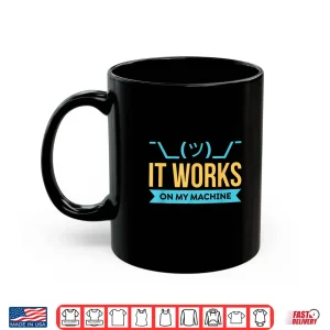 Mug It Works On My Machine Programming Shirt