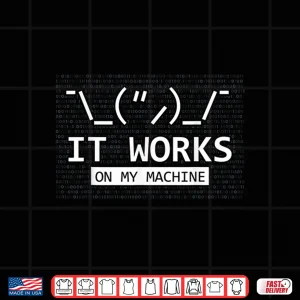 Design It Works On My Machine Coder Programmer Developer Shirt