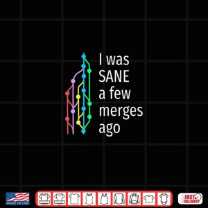 I Was Sane A Few Merges Ago Funny Gift For Coder Using Git Shirt 4 Design I Was Sane A Few Merges Ago Funny Gift For Coder Using Git Shirt