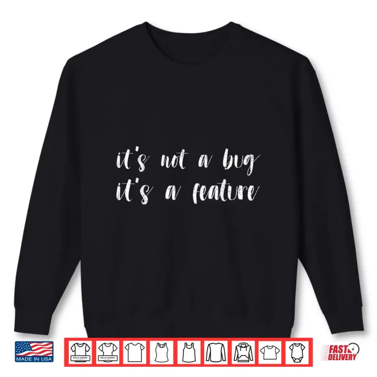 Sweatshirt Programmer Coder Developer ItS Not A Bug ItS A Feature Shirt