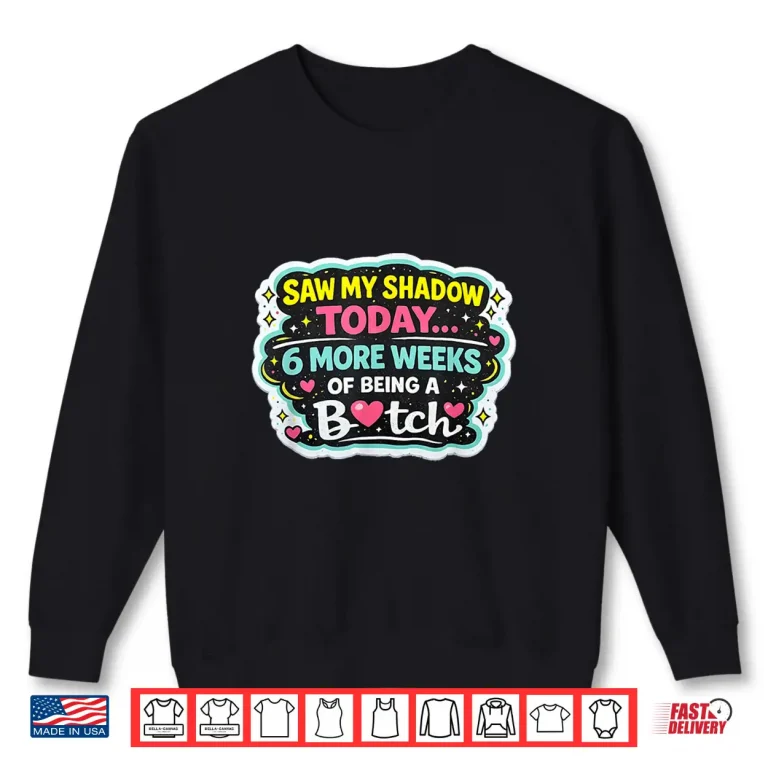 Sweatshirt 6 More Weeks Of Being A Btch Groundhog Day Humor Shirt