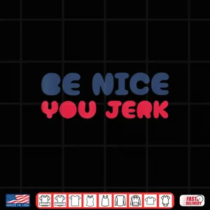 Design Be Nice You Jerk Funny Bold Quote Shirt