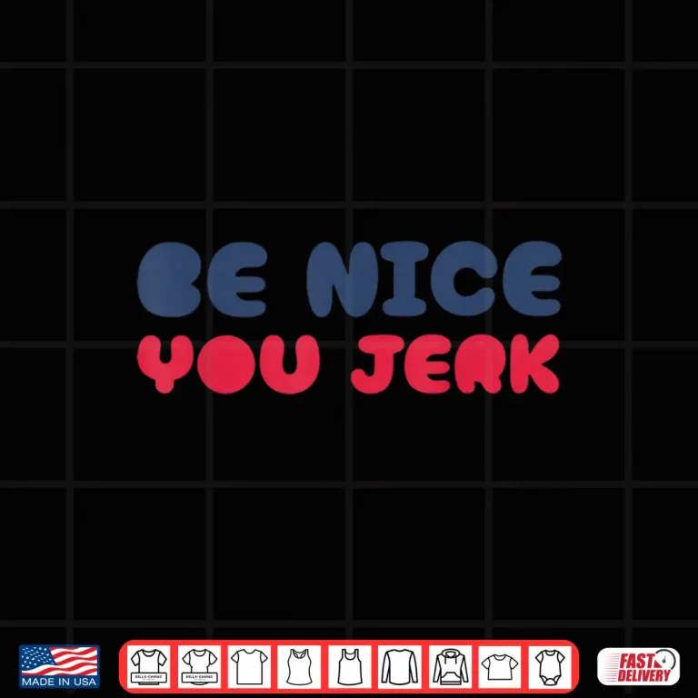 Design Be Nice You Jerk Funny Bold Quote Shirt