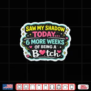 Design 6 More Weeks Of Being A Btch Groundhog Day Humor Shirt