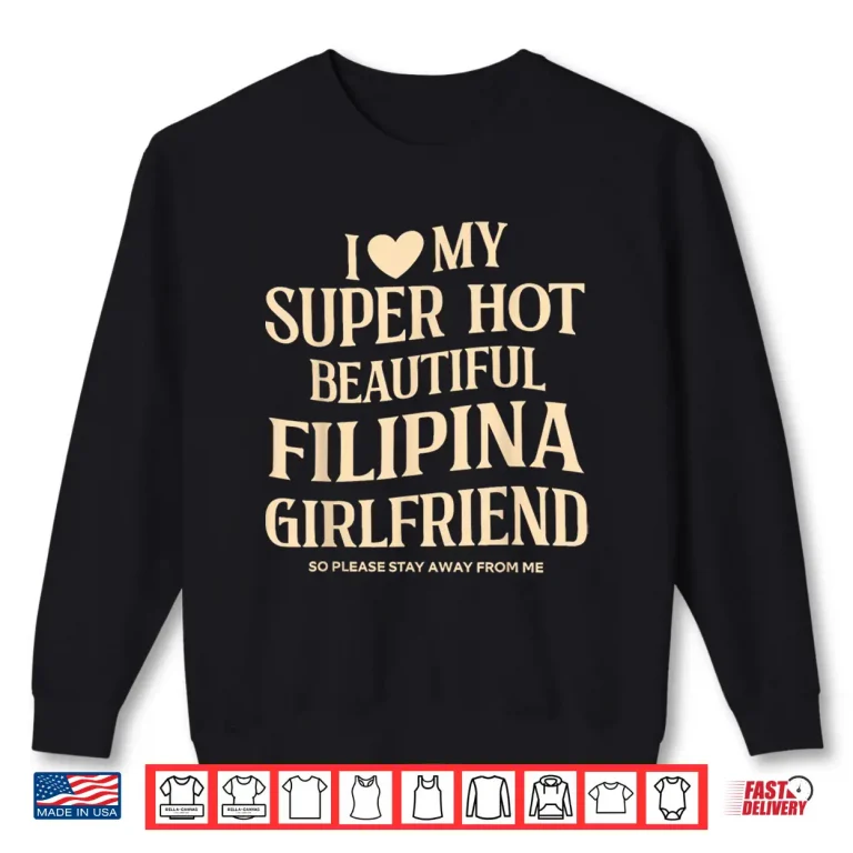 Sweatshirt I Love My Filipina Girlfriend Stay Away Quote Shirt