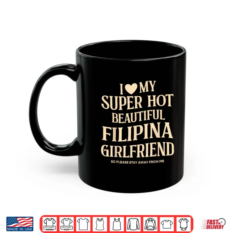 Mug I Love My Filipina Girlfriend Stay Away Quote Shirt