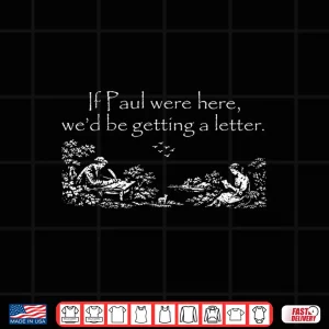 Design If Paul Were Here WeD Be Getting A Letter Faith Shirt