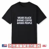 Wears Black Drinks Coffee Avoids People Funny Quote Shirt