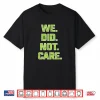 We Did Not Care Powerful Message Quote Shirt
